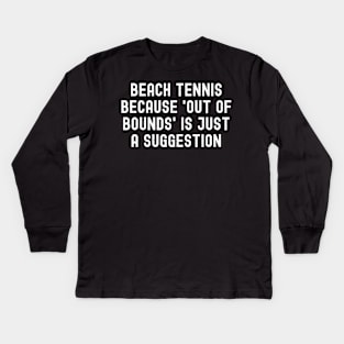 Beach Tennis because 'Out of Bounds' is Just a Suggestion Kids Long Sleeve T-Shirt